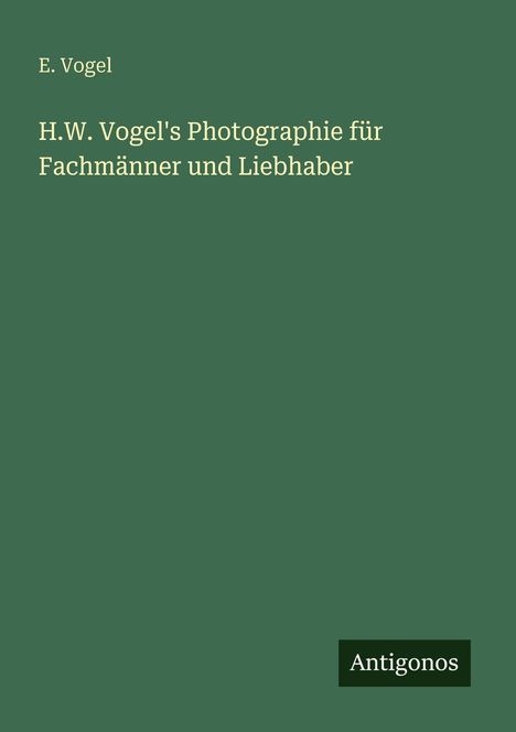 E. Vogel: H.W. Vogel's Photographie für Fachmänner und Liebhaber, Buch