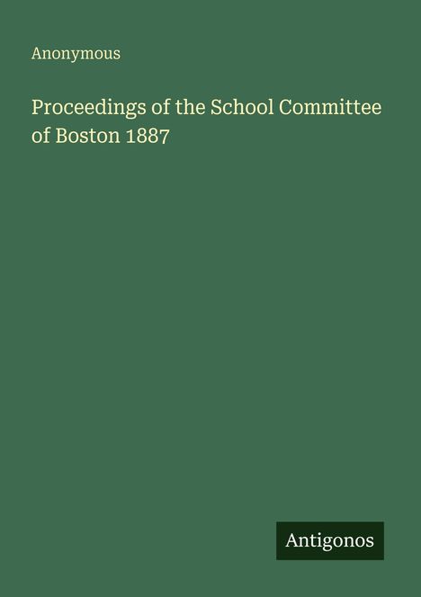Anonymous: Proceedings of the School Committee of Boston 1887, Buch