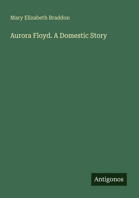 Mary Elizabeth Braddon: Aurora Floyd. A Domestic Story, Buch