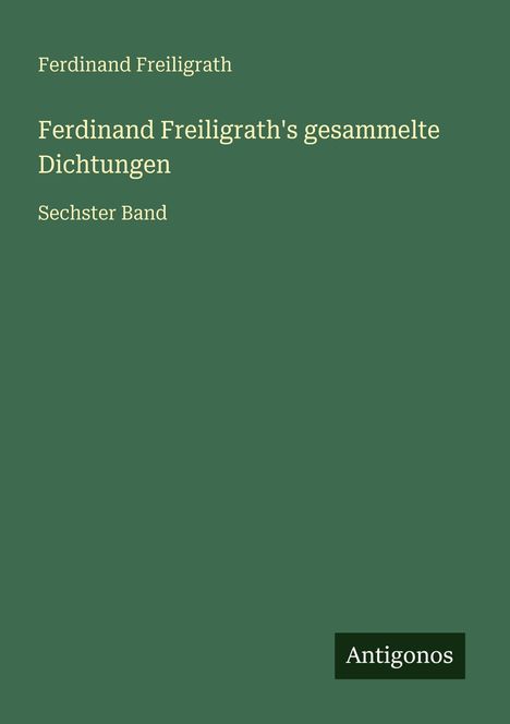 Ferdinand Freiligrath: Ferdinand Freiligrath's gesammelte Dichtungen, Buch