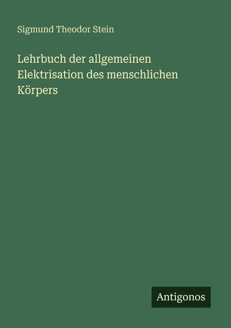 Grünes Buchcover mit dem Titel "Lehrbuch der allgemeinen Elektrisation des menschlichen Körpers" von Sigmund Theodor Stein.