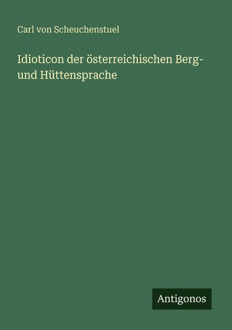 Carl von Scheuchenstuel: Idioticon der österreichischen Berg- und Hüttensprache, Buch