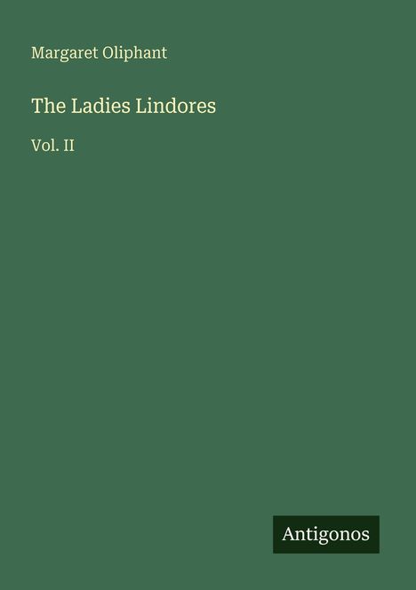 Text: "Margaret Oliphant", "The Ladies Lindores", "Vol. II", "Antigonos". Grüner Hintergrund.