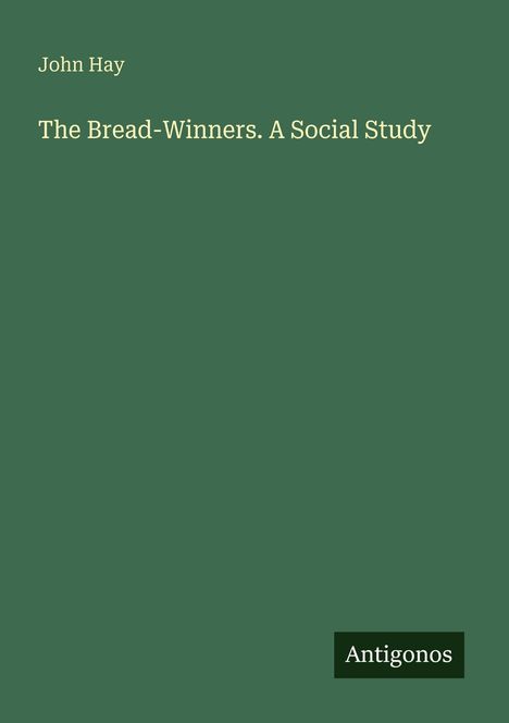 Text: "John Hay, The Bread-Winners. A Social Study, Antigonos." Grüner Hintergrund mit minimalistischem Design.