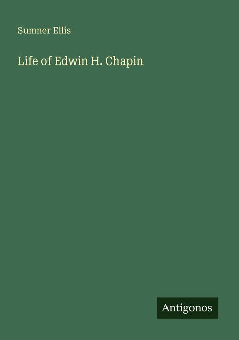 Text auf dunkelgrünem Hintergrund: "Sumner Ellis, Life of Edwin H. Chapin." Unten rechts: "Antigonos" in einem kleinen Kasten.