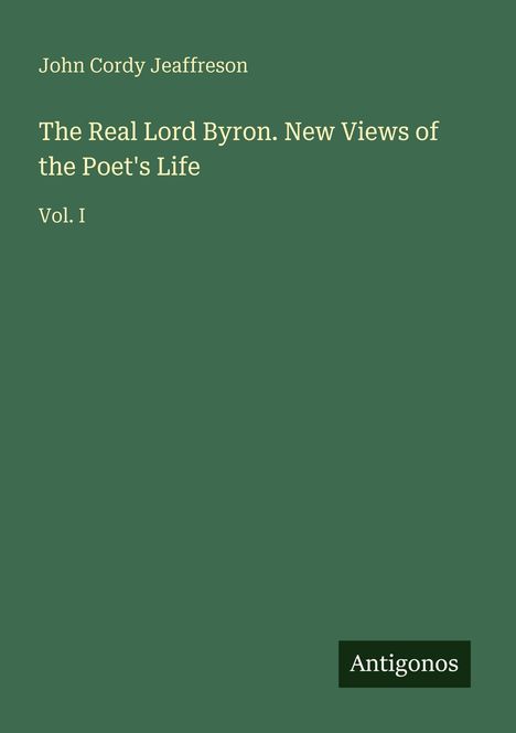 John Cordy Jeaffreson, "The Real Lord Byron. New Views of the Poet's Life, Vol. I". Unten rechts steht "Antigonos".