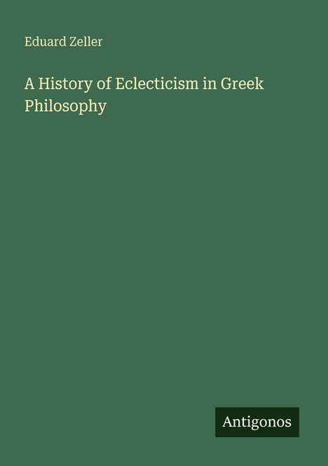 Text: "Eduard Zeller", "A History of Eclecticism in Greek Philosophy", "Antigonos". Dunkelgrüner Hintergrund.