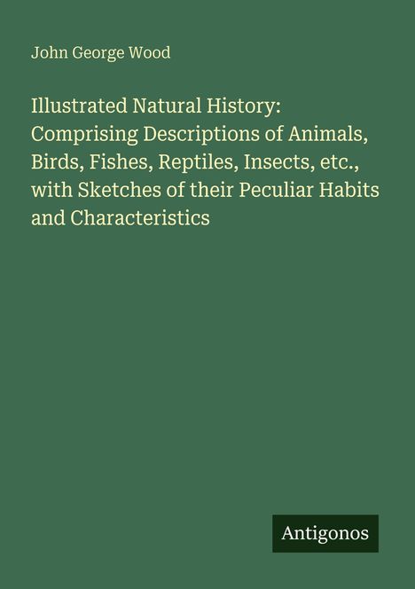 Ein schlichtes, grünes Buchcover mit dem Titel "Illustrated Natural History" von John George Wood. Unten steht "Antigonos".