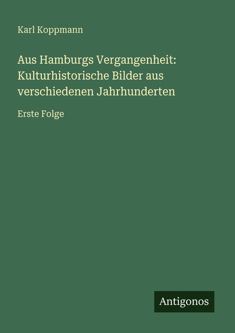 Titel: „Aus Hamburgs Vergangenheit: Kulturhistorische Bilder aus verschiedenen Jahrhunderten“. Autor: Karl Koppmann.