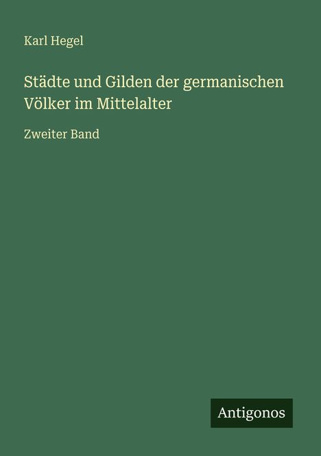 Karl Hegel: Städte und Gilden der germanischen Völker im Mittelalter, Buch