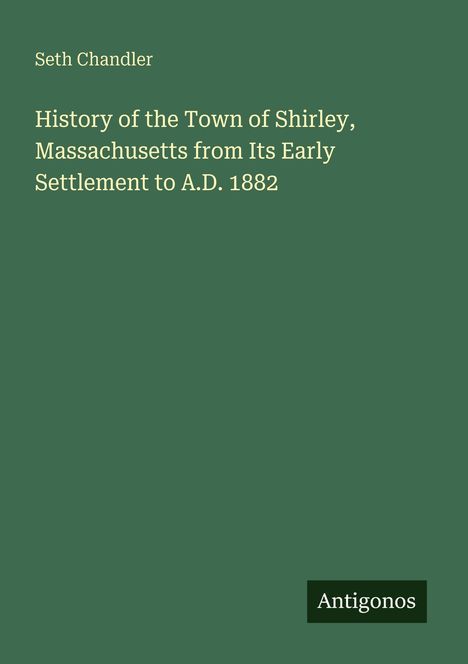 Seth Chandler: History of the Town of Shirley, Massachusetts from Its Early Settlement to A.D. 1882, Buch