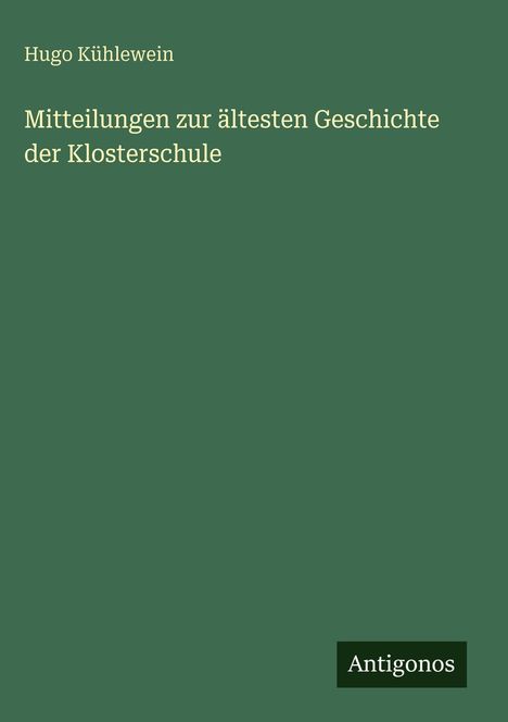 Hugo Kühlewein: Mitteilungen zur ältesten Geschichte der Klosterschule, Buch