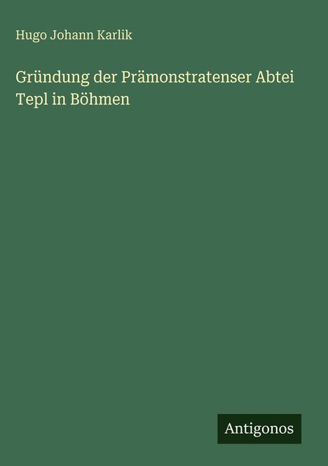 Hugo Johann Karlik: Gründung der Prämonstratenser Abtei Tepl in Böhmen, Buch