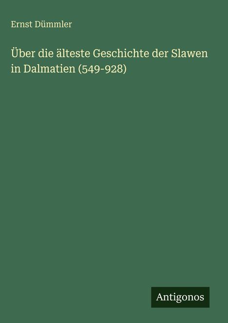 Ernst Dümmler: Über die älteste Geschichte der Slawen in Dalmatien (549-928), Buch