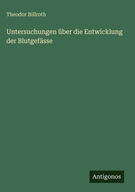 Theodor Billroth: Untersuchungen über die Entwicklung der Blutgefässe, Buch