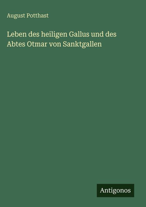 August Potthast: Leben des heiligen Gallus und des Abtes Otmar von Sanktgallen, Buch