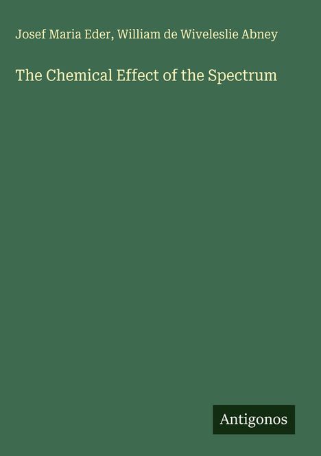 Josef Maria Eder: The Chemical Effect of the Spectrum, Buch