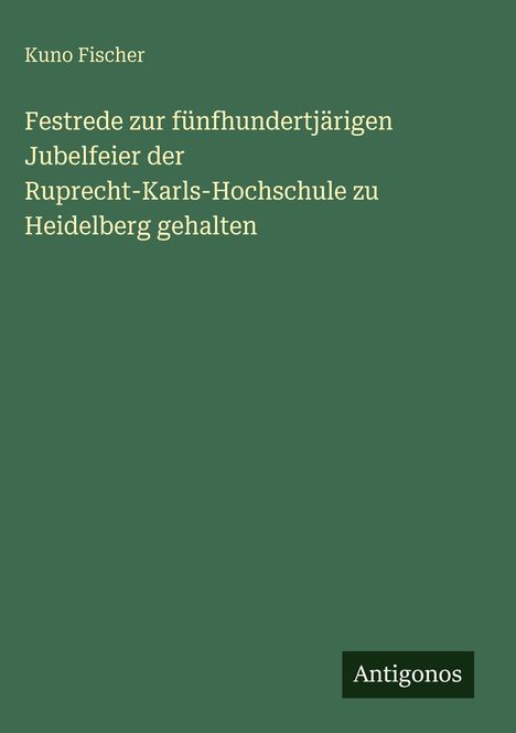 Kuno Fischer: Festrede zur fünfhundertjärigen Jubelfeier der Ruprecht-Karls-Hochschule zu Heidelberg gehalten, Buch
