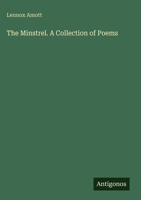 Text: „Lennox Amott. The Minstrel. A Collection of Poems. Antigonos.“ Grüner Hintergrund.