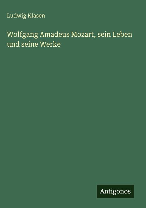 Ludwig Klasen: Wolfgang Amadeus Mozart, sein Leben und seine Werke, Buch