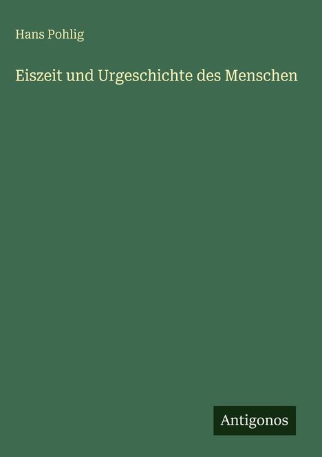 Hans Pohlig: Eiszeit und Urgeschichte des Menschen, Buch