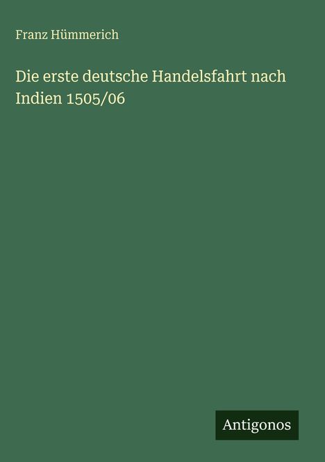 Franz Hümmerich: Die erste deutsche Handelsfahrt nach Indien 1505/06, Buch
