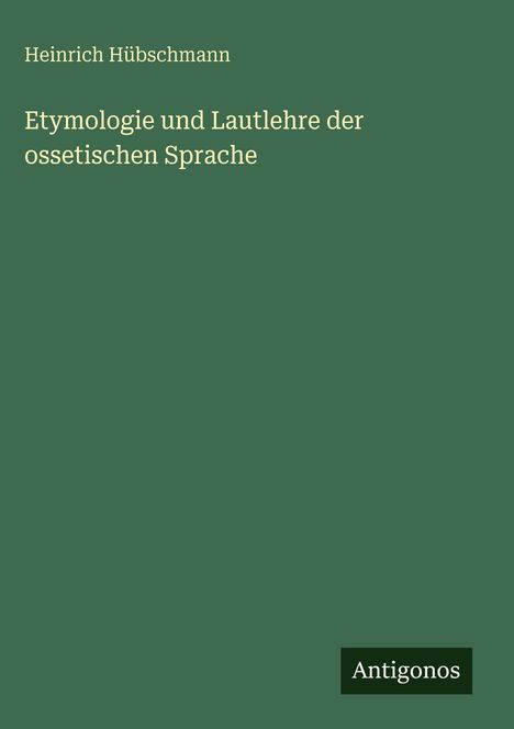 Heinrich Hübschmann: Etymologie und Lautlehre der ossetischen Sprache, Buch