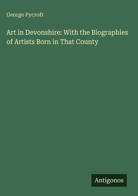 George Pycroft: Art in Devonshire: With the Biographies of Artists Born in That County, Buch