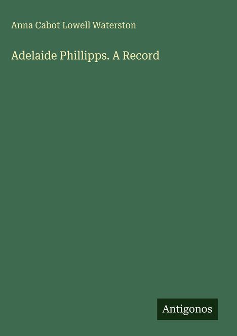 Anna Cabot Lowell Waterston: Adelaide Phillipps. A Record, Buch