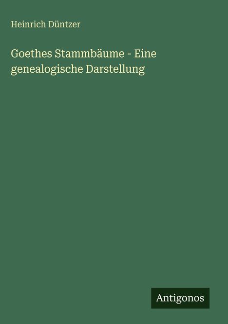 Heinrich Düntzer: Goethes Stammbäume - Eine genealogische Darstellung, Buch