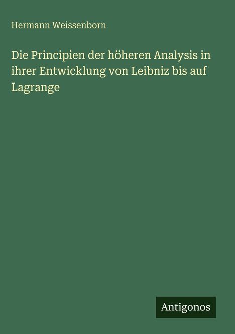 Hermann Weissenborn: Die Principien der höheren Analysis in ihrer Entwicklung von Leibniz bis auf Lagrange, Buch