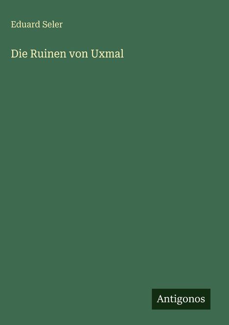 Eduard Seler: Die Ruinen von Uxmal, Buch