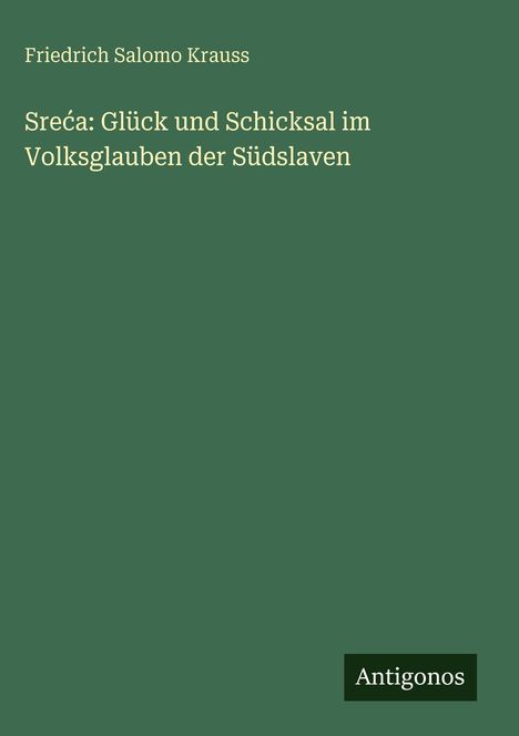 Friedrich Salomo Krauss: Sre¿a: Glück und Schicksal im Volksglauben der Südslaven, Buch