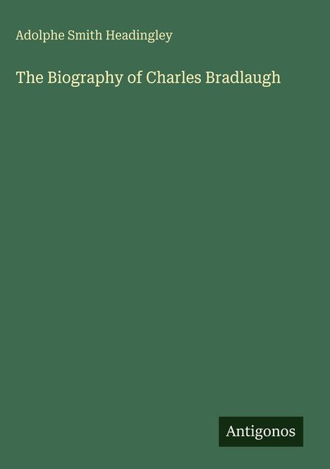 Adolphe Smith Headingley: The Biography of Charles Bradlaugh, Buch