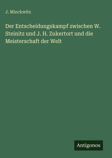 J. Minckwitz: Der Entscheidungskampf zwischen W. Steinitz und J. H. Zukertort und die Meisterschaft der Welt, Buch
