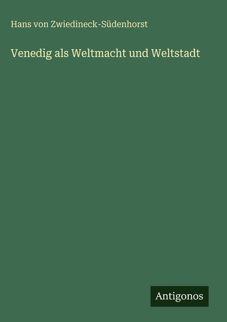 Hans von Zwiedineck-Südenhorst: Venedig als Weltmacht und Weltstadt, Buch