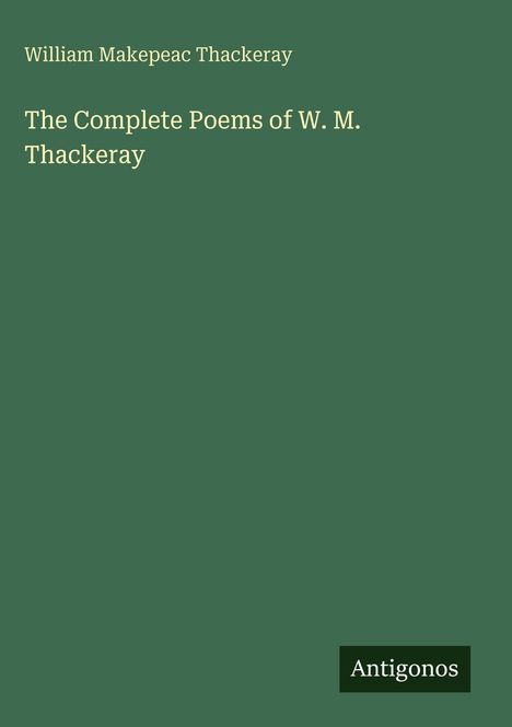William Makepeac Thackeray: The Complete Poems of W. M. Thackeray, Buch
