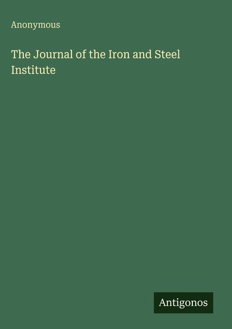 "Anonymous" oben, "The Journal of the Iron and Steel Institute" mittig, "Antigonos" unten rechts auf grünem Hintergrund.