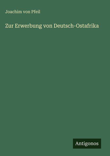 Joachim Von Pfeil: Zur Erwerbung von Deutsch-Ostafrika, Buch