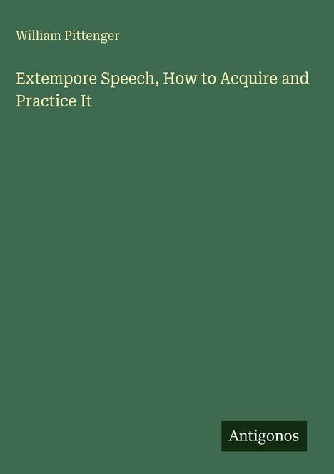William Pittenger: Extempore Speech, How to Acquire and Practice It, Buch