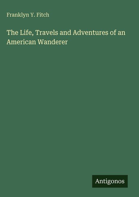 Franklyn Y. Fitch: The Life, Travels and Adventures of an American Wanderer, Buch