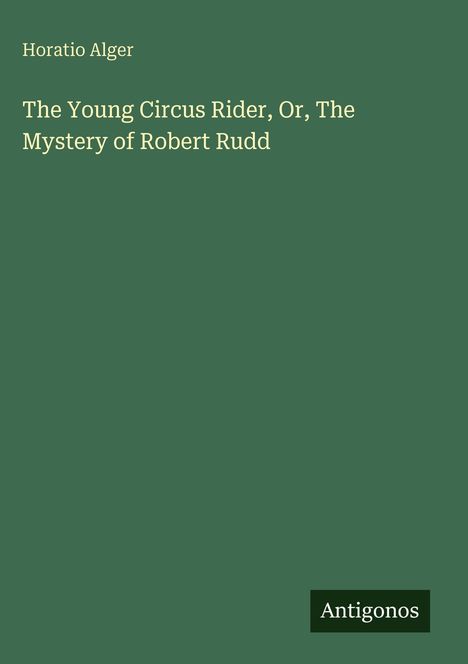 Horatio Alger: The Young Circus Rider, Or, The Mystery of Robert Rudd, Buch