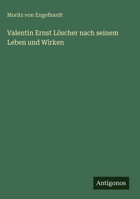 Moritz Von Engelhardt: Valentin Ernst Löscher nach seinem Leben und Wirken, Buch