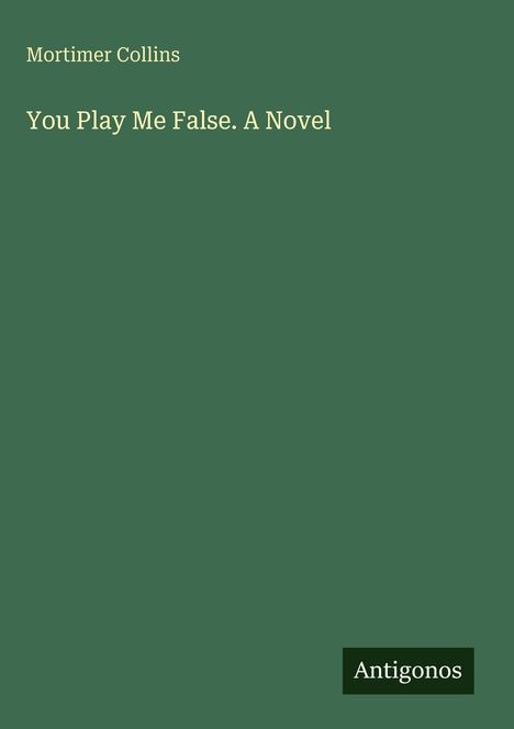 Mortimer Collins: You Play Me False. A Novel, Buch