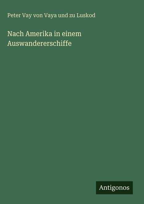 Peter Vay von Vaya und zu Luskod: Nach Amerika in einem Auswandererschiffe, Buch