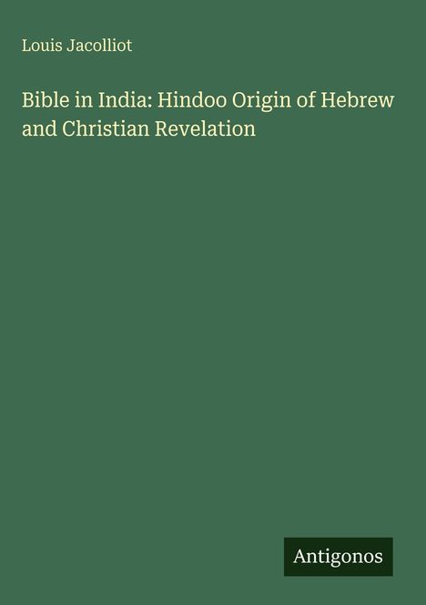 Louis Jacolliot: Bible in India: Hindoo Origin of Hebrew and Christian Revelation, Buch