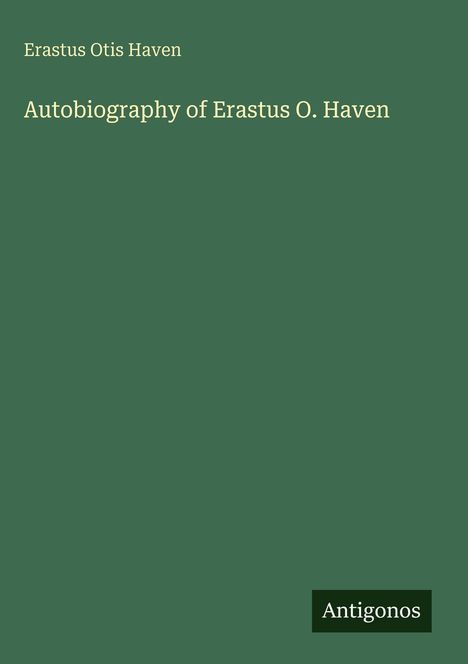 Erastus Otis Haven: Autobiography of Erastus O. Haven, Buch