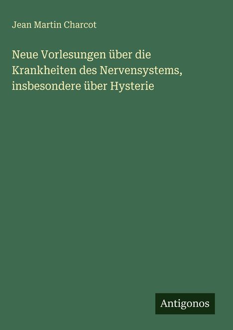 Jean Martin Charcot: Neue Vorlesungen über die Krankheiten des Nervensystems, insbesondere über Hysterie, Buch