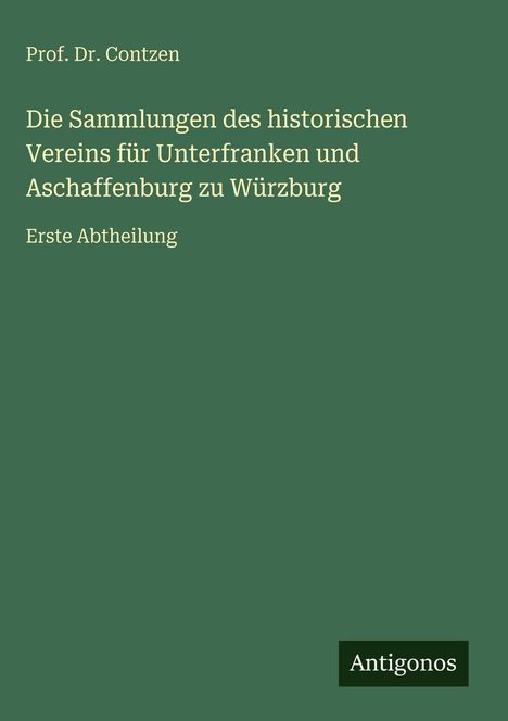 Contzen: Die Sammlungen des historischen Vereins für Unterfranken und Aschaffenburg zu Würzburg, Buch