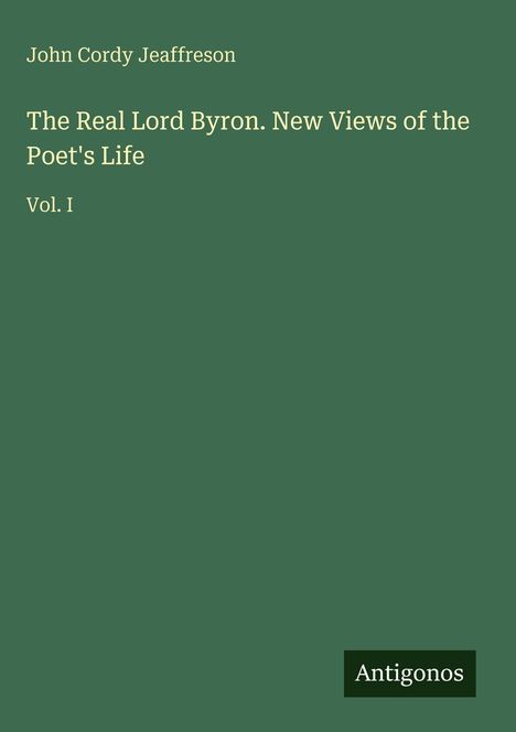 John Cordy Jeaffreson: The Real Lord Byron. New Views of the Poet's Life, Buch